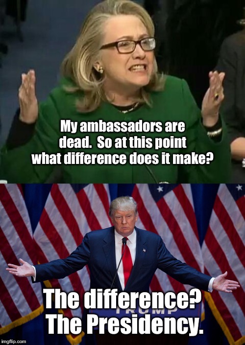 The difference between life and death | image tagged in hillary clinton,donald trump,benghazi,baghdad,ambassadors | made w/ Imgflip meme maker