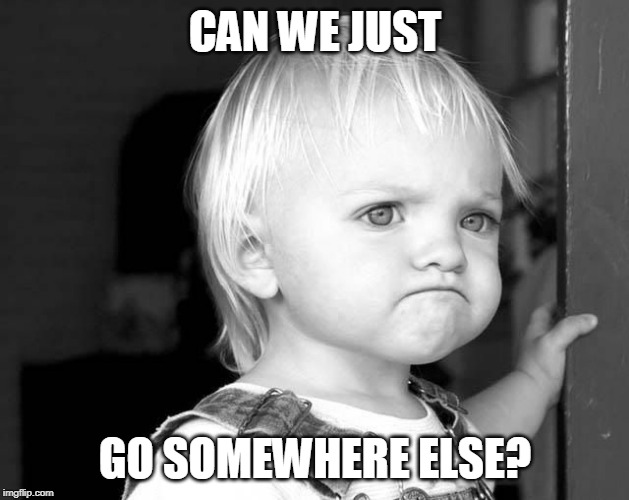 FROWN KID | CAN WE JUST GO SOMEWHERE ELSE? | image tagged in frown kid | made w/ Imgflip meme maker