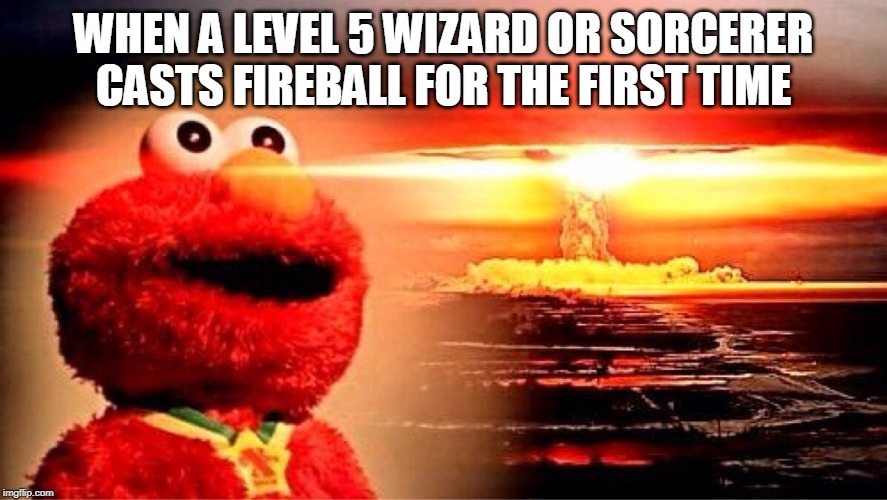 Fireball is the solution to everything. |  WHEN A LEVEL 5 WIZARD OR SORCERER CASTS FIREBALL FOR THE FIRST TIME | image tagged in elmo nuclear explosion,memes,dnd,dungeons and dragons | made w/ Imgflip meme maker