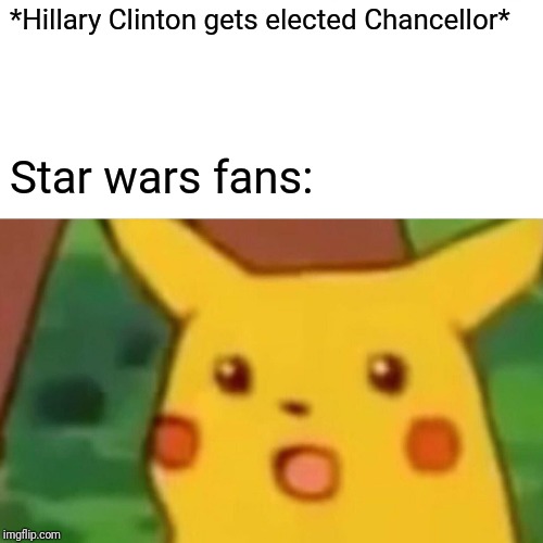 Surprised Pikachu | *Hillary Clinton gets elected Chancellor*; Star wars fans: | image tagged in memes,surprised pikachu | made w/ Imgflip meme maker