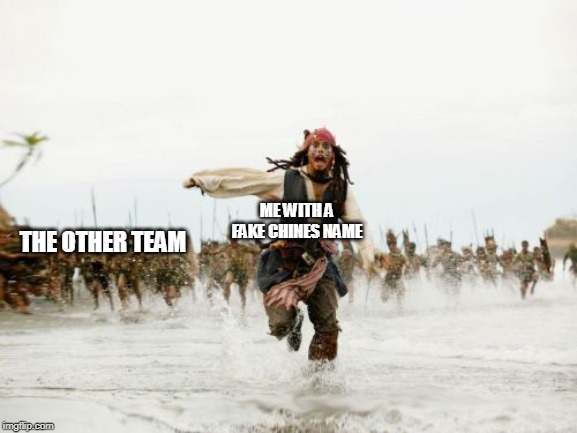 Jack Sparrow Being Chased | ME WITH A FAKE CHINES NAME; THE OTHER TEAM | image tagged in memes,jack sparrow being chased | made w/ Imgflip meme maker