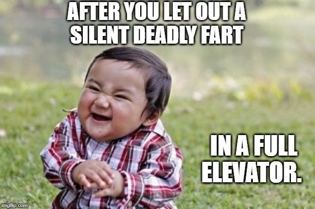 Elevator Farts | AFTER YOU LET OUT A 
SILENT DEADLY FART; IN A FULL ELEVATOR. | image tagged in memes,evil toddler,fart,farting | made w/ Imgflip meme maker