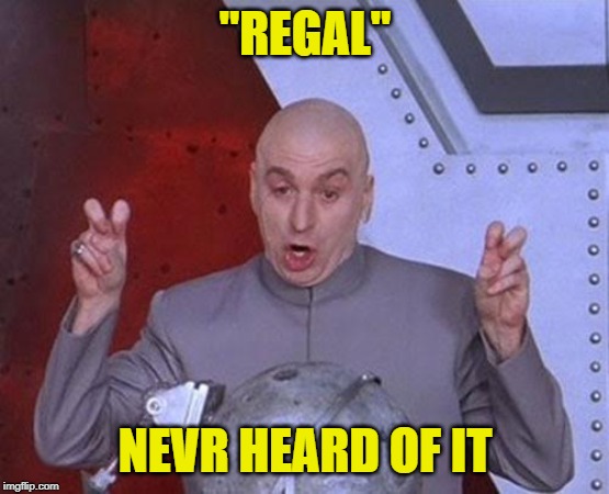 Dr Evil Laser Meme | "REGAL" NEVR HEARD OF IT | image tagged in memes,dr evil laser | made w/ Imgflip meme maker
