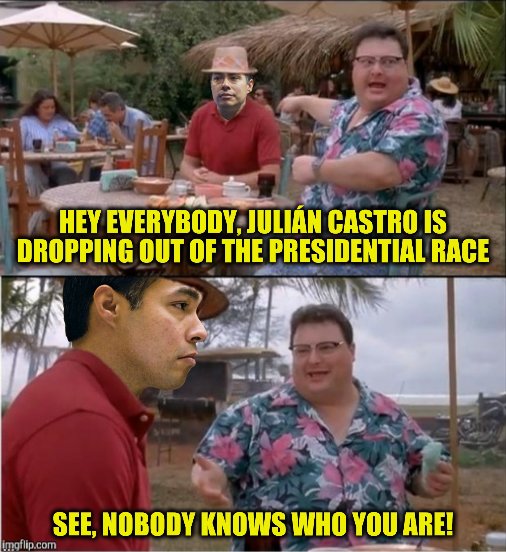 Wholián Castro? | HEY EVERYBODY, JULIÁN CASTRO IS DROPPING OUT OF THE PRESIDENTIAL RACE; SEE, NOBODY KNOWS WHO YOU ARE! | image tagged in see nobody cares,julian castro,wholian castro | made w/ Imgflip meme maker