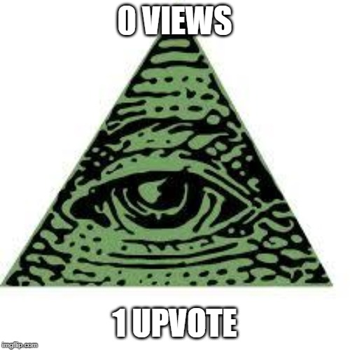 illuminati confirmed | 0 VIEWS 1 UPVOTE | image tagged in illuminati confirmed | made w/ Imgflip meme maker