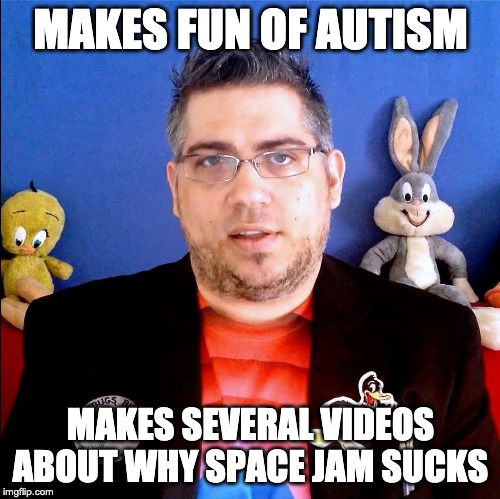 Looney Trevor | MAKES FUN OF AUTISM; MAKES SEVERAL VIDEOS ABOUT WHY SPACE JAM SUCKS | image tagged in looney trevor | made w/ Imgflip meme maker