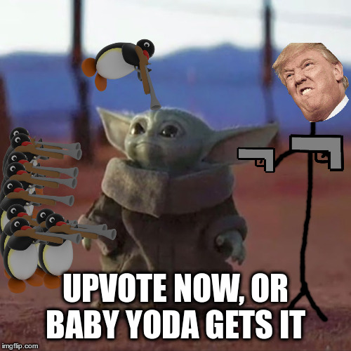 Baby Yoda | UPVOTE NOW, OR BABY YODA GETS IT | image tagged in baby yoda | made w/ Imgflip meme maker