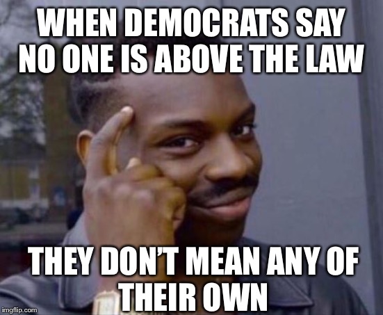black guy pointing at head | WHEN DEMOCRATS SAY NO ONE IS ABOVE THE LAW THEY DON’T MEAN ANY OF
THEIR OWN | image tagged in black guy pointing at head | made w/ Imgflip meme maker