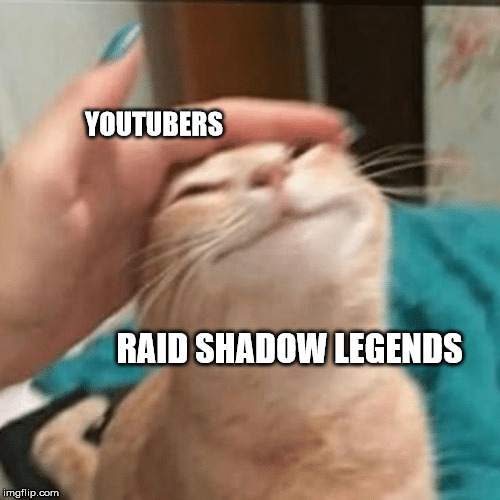 Pet the cat | YOUTUBERS; RAID SHADOW LEGENDS | image tagged in pet the cat | made w/ Imgflip meme maker