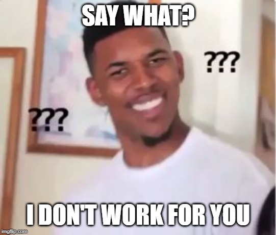 Nick Young | SAY WHAT? I DON'T WORK FOR YOU | image tagged in nick young | made w/ Imgflip meme maker