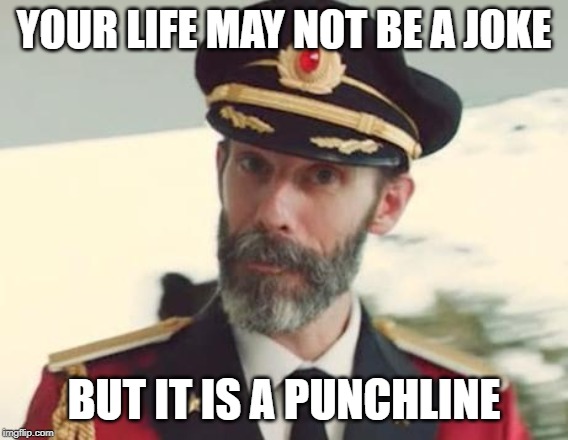 Captain Obvious | YOUR LIFE MAY NOT BE A JOKE BUT IT IS A PUNCHLINE | image tagged in captain obvious | made w/ Imgflip meme maker