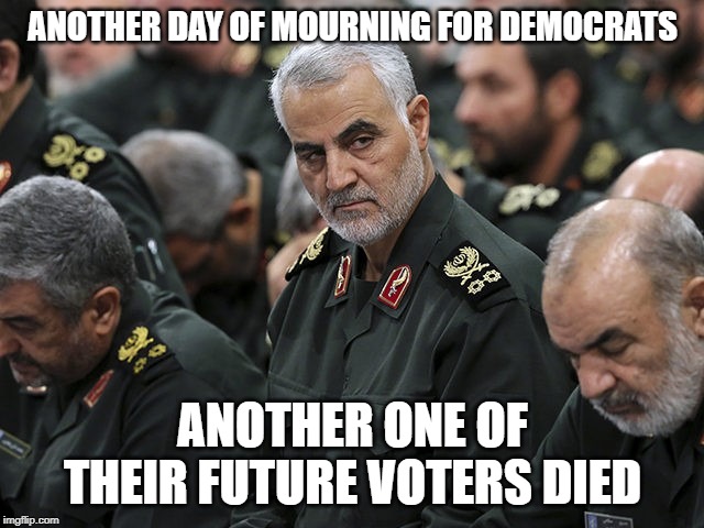 Some People Did Something. | ANOTHER DAY OF MOURNING FOR DEMOCRATS; ANOTHER ONE OF THEIR FUTURE VOTERS DIED | image tagged in qassim suleimani,maga,president trump | made w/ Imgflip meme maker