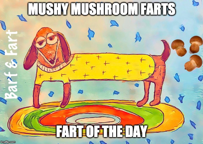 Mushy Mushroom Farts | MUSHY MUSHROOM FARTS; FART OF THE DAY | image tagged in farts,mushrooms,mushroom,mushroom fart,barf and fart | made w/ Imgflip meme maker
