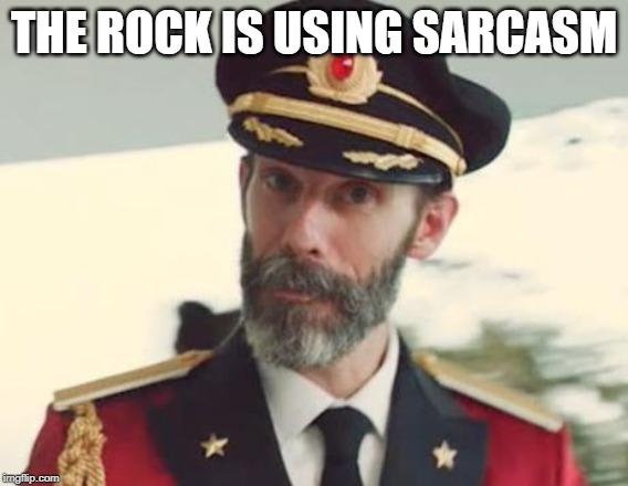 Captain Obvious | THE ROCK IS USING SARCASM | image tagged in captain obvious | made w/ Imgflip meme maker