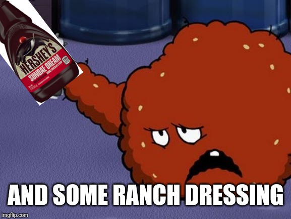 Meatwad with a gun | AND SOME RANCH DRESSING | image tagged in meatwad with a gun | made w/ Imgflip meme maker