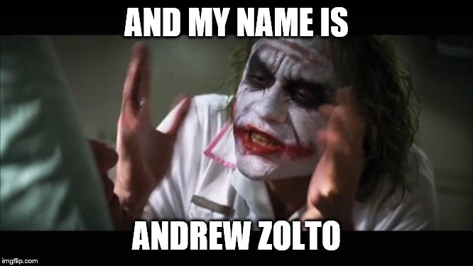 And everybody loses their minds Meme | AND MY NAME IS ANDREW ZOLTO | image tagged in memes,and everybody loses their minds | made w/ Imgflip meme maker