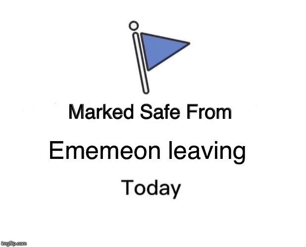 Marked Safe From Meme | Ememeon leaving | image tagged in memes,marked safe from | made w/ Imgflip meme maker