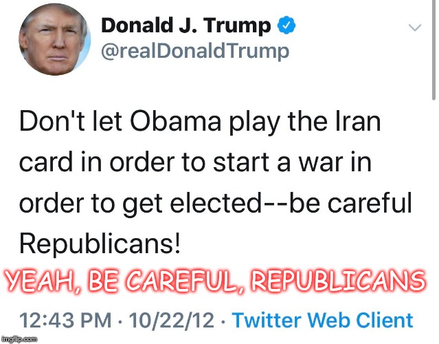 Yeah... | YEAH, BE CAREFUL, REPUBLICANS | image tagged in trump,warmonger,fascist,fool | made w/ Imgflip meme maker