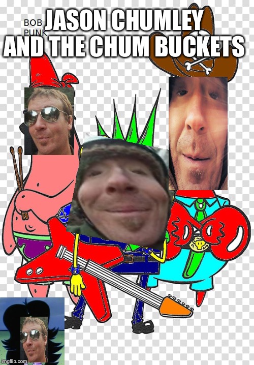 JASON CHUMLEY AND THE CHUM BUCKETS | image tagged in spongebob | made w/ Imgflip meme maker