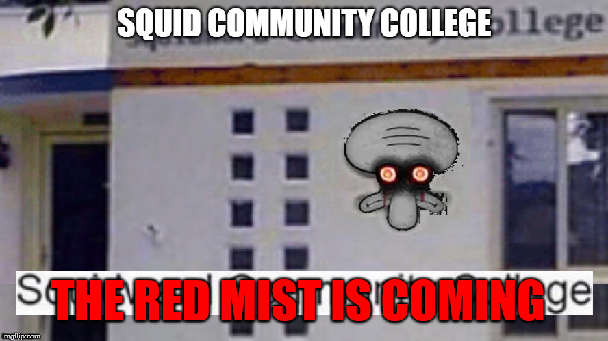 the red mist is coming | THE RED MIST IS COMING | image tagged in squidward,red mist,suicide squidward | made w/ Imgflip meme maker