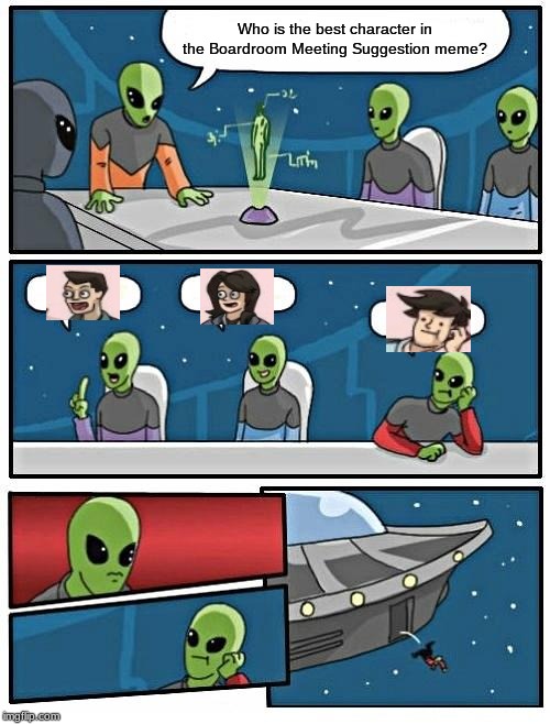 Alien Meeting Suggestion | Who is the best character in the Boardroom Meeting Suggestion meme? | image tagged in memes,alien meeting suggestion | made w/ Imgflip meme maker