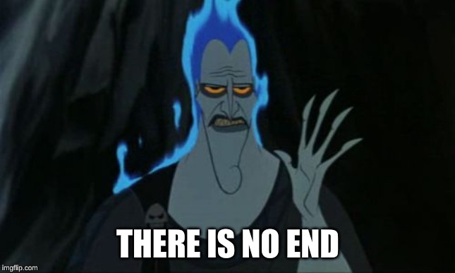 Hercules Hades Meme | THERE IS NO END | image tagged in memes,hercules hades | made w/ Imgflip meme maker