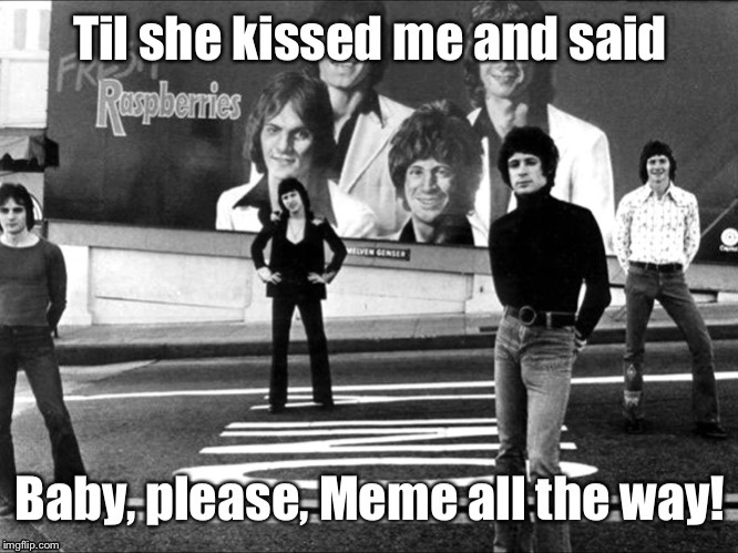 Rock Meme Lyrics: a DrSarcasm Event January 3-10 | image tagged in rock lyric memes,the raspberries,meme all the way | made w/ Imgflip meme maker