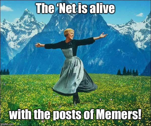 Rock Meme Lyrics: A DrSarcasm Event, Jan. 3-10 - (or music like it) | The ‘Net is alive; with the posts of Memers! | image tagged in julie andrews,sound of music,net is alive,posts of memers,drsarcasm,rock meme lyrics | made w/ Imgflip meme maker
