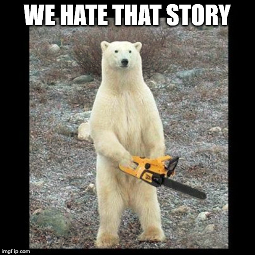 Chainsaw Bear Meme | WE HATE THAT STORY | image tagged in memes,chainsaw bear | made w/ Imgflip meme maker