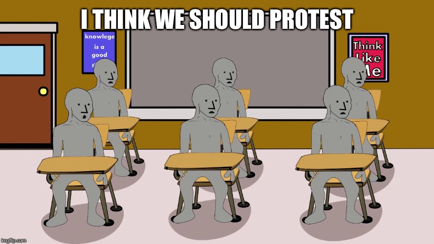 I THINK WE SHOULD PROTEST | image tagged in npc university | made w/ Imgflip meme maker