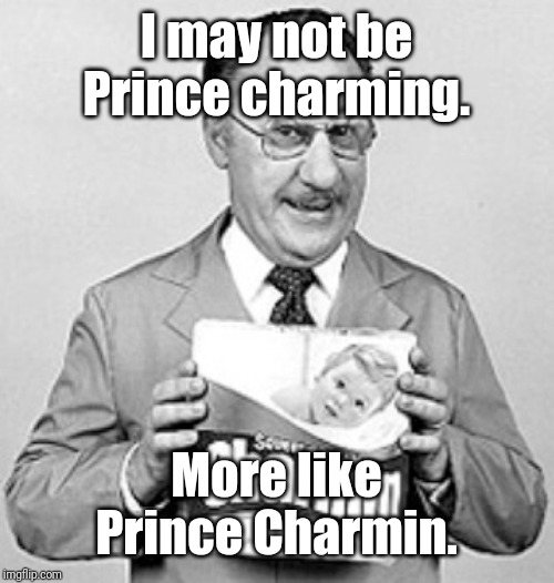 Prince Charmin | I may not be Prince charming. More like Prince Charmin. | image tagged in prince charmin,memes | made w/ Imgflip meme maker