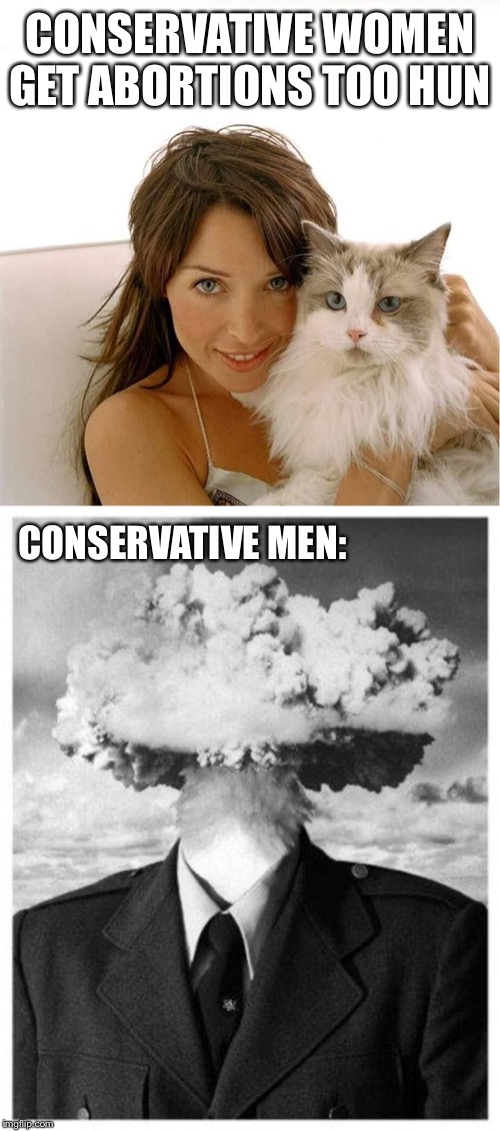 Fetus: “I sure hope my mom is a conservative!” | CONSERVATIVE WOMEN GET ABORTIONS TOO HUN CONSERVATIVE MEN: | image tagged in mind blown,dannii cat,pro-choice,conservative logic,pro-life,conservative hypocrisy | made w/ Imgflip meme maker