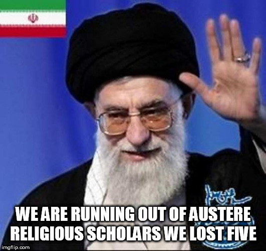Iran nuclear bomb  | WE ARE RUNNING OUT OF AUSTERE RELIGIOUS SCHOLARS WE LOST FIVE | image tagged in iran nuclear bomb | made w/ Imgflip meme maker