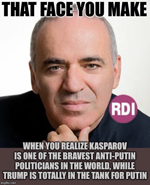 When they, hilariously, try to turn Kasparov into an anti-liberal talking point. | THAT FACE YOU MAKE WHEN YOU REALIZE KASPAROV IS ONE OF THE BRAVEST ANTI-PUTIN POLITICIANS IN THE WORLD, WHILE TRUMP IS TOTALLY IN THE TANK F | image tagged in garry kasparov,conservative hypocrisy,conservative logic,vladimir putin,trump,democracy | made w/ Imgflip meme maker