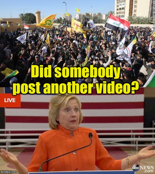 Embassy Protesters | Did somebody post another video? | image tagged in hillary shrug,benghazi,iran,cover up | made w/ Imgflip meme maker