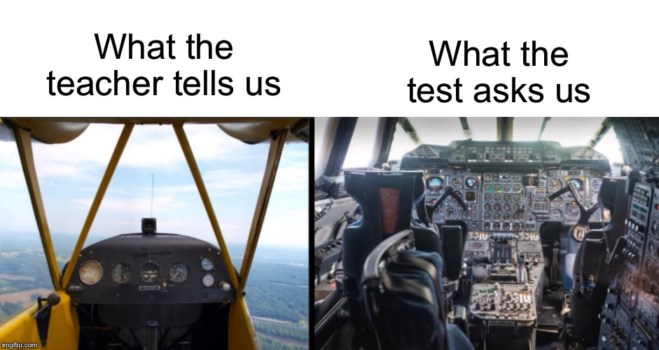 It’s hard | What the test asks us; What the teacher tells us | image tagged in funny,memes,test,teacher,airplane,school | made w/ Imgflip meme maker