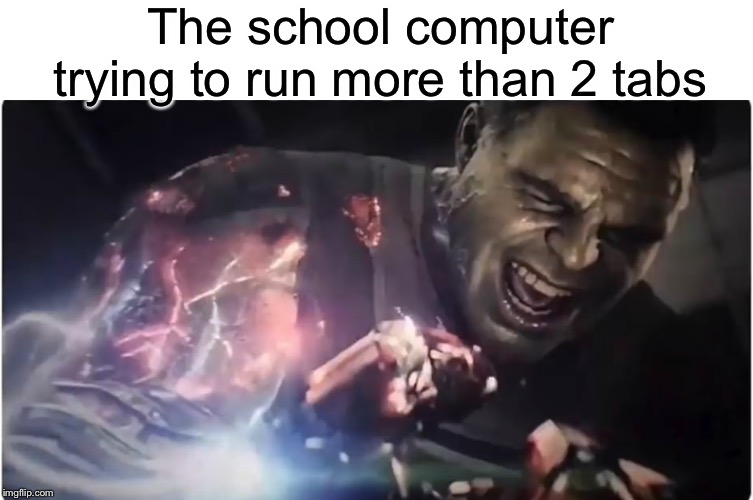 Hulk struggling | The school computer trying to run more than 2 tabs | image tagged in funny,memes,school,computers,hulk,lol | made w/ Imgflip meme maker