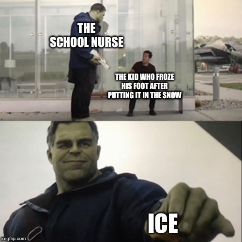 School nurse | THE SCHOOL NURSE; THE KID WHO FROZE HIS FOOT AFTER PUTTING IT IN THE SNOW; ICE | image tagged in hulk taco,nurse,school,funny,memes,tacos | made w/ Imgflip meme maker