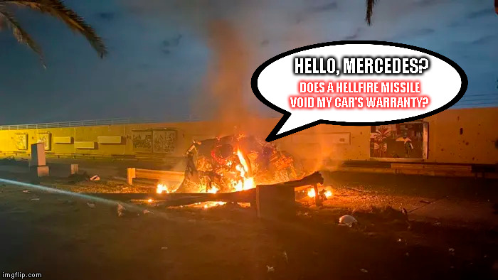 HELLO, MERCEDES? DOES A HELLFIRE MISSILE
VOID MY CAR'S WARRANTY? | made w/ Imgflip meme maker