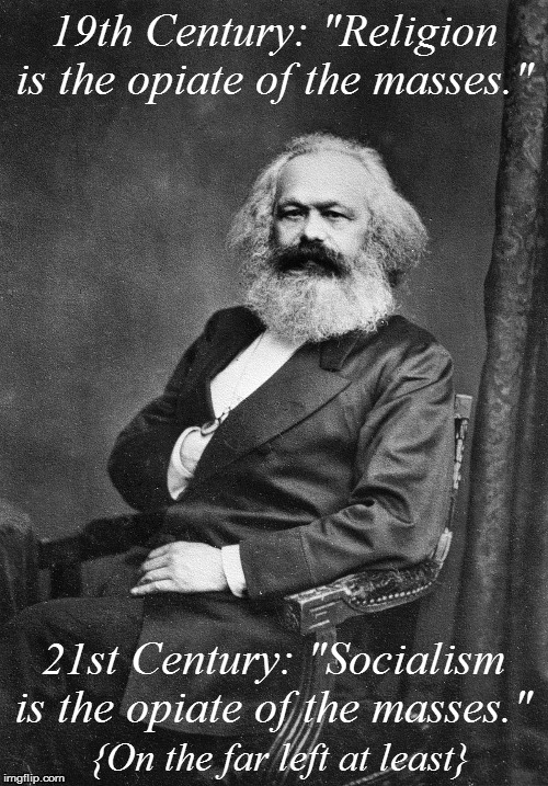 The Political Narcotic | 19th Century: "Religion is the opiate of the masses."; 21st Century: "Socialism is the opiate of the masses."; {On the far left at least} | image tagged in political memes,socialism,karl marx meme,leftists,social justice warriors,sjws | made w/ Imgflip meme maker