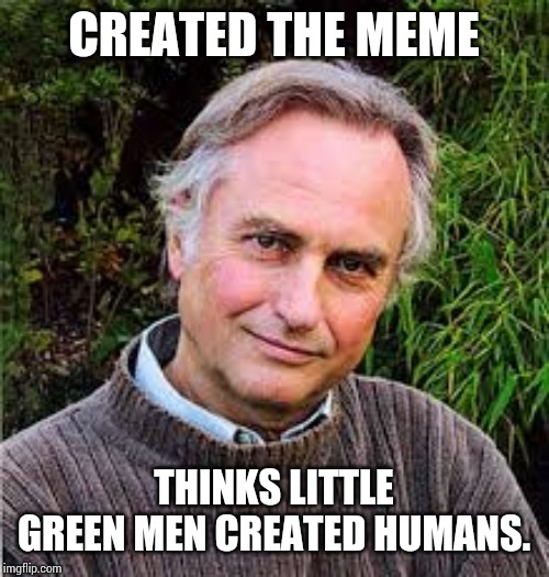 Dankins | CREATED THE MEME; THINKS LITTLE GREEN MEN CREATED HUMANS. | image tagged in memes,dawkins,aliens,muh long time | made w/ Imgflip meme maker