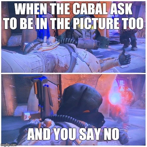 X then Incoming Blast Y | WHEN THE CABAL ASK TO BE IN THE PICTURE TOO; AND YOU SAY NO | image tagged in x then incoming blast y | made w/ Imgflip meme maker