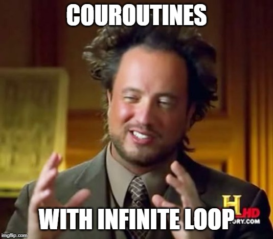 Ancient Aliens Meme |  COUROUTINES; WITH INFINITE LOOP | image tagged in memes,ancient aliens | made w/ Imgflip meme maker