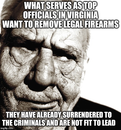 We get to pick which laws to ignore too | WHAT SERVES AS TOP OFFICIALS IN VIRGINIA WANT TO REMOVE LEGAL FIREARMS; THEY HAVE ALREADY SURRENDERED TO THE CRIMINALS AND ARE NOT FIT TO LEAD | image tagged in skeptical old man,democrats the hate party,2nd amendment,we will not comply,citizens of virginia we will cover your six,remove a | made w/ Imgflip meme maker