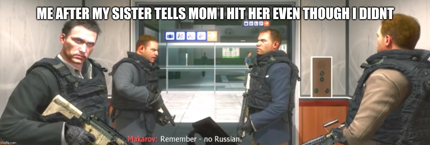 No Russian | ME AFTER MY SISTER TELLS MOM I HIT HER EVEN THOUGH I DIDNT | image tagged in no russian | made w/ Imgflip meme maker