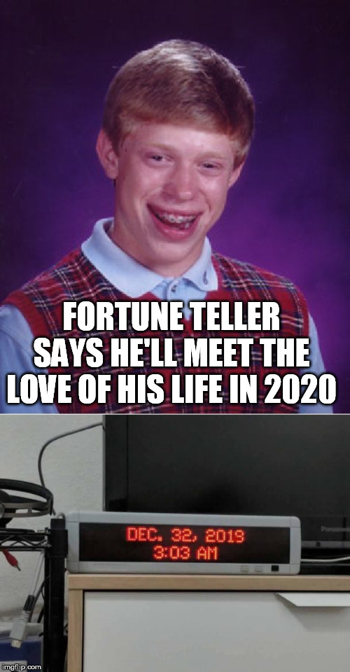 FORTUNE TELLER SAYS HE'LL MEET THE LOVE OF HIS LIFE IN 2020 | image tagged in memes,bad luck brian,fortune teller,love | made w/ Imgflip meme maker