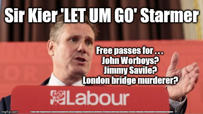 Sir 'Let um go' Starmer | Sir Kier 'LET UM GO' Starmer; Free passes for . . . 
John Worboys?
Jimmy Savile?
London bridge murderer? #Labour #gtto #Burgonforleader #LabourLeadershipElection #RebeccaLongBailey #EmilyThornberry #KeirStarmer #LisaNandy #cultofcorbyn #labourisdead #toriesout #Momentum #Momentumkids #socialistsunday #stopboris | image tagged in kier starmer,labour leadership,cultofcorbyn,labourisdead,lansman momentum,momentum students | made w/ Imgflip meme maker