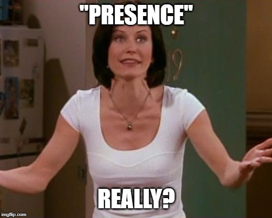 Monica Friends | "PRESENCE" REALLY? | image tagged in monica friends | made w/ Imgflip meme maker