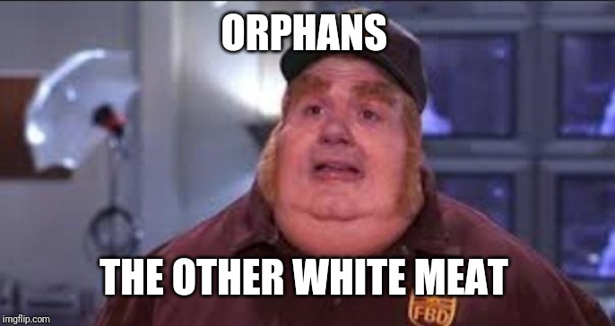 Fat Bastard | ORPHANS THE OTHER WHITE MEAT | image tagged in fat bastard | made w/ Imgflip meme maker