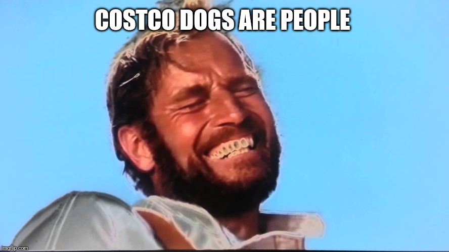 Charlton Heston Planet of the Apes Laugh | COSTCO DOGS ARE PEOPLE | image tagged in charlton heston planet of the apes laugh | made w/ Imgflip meme maker